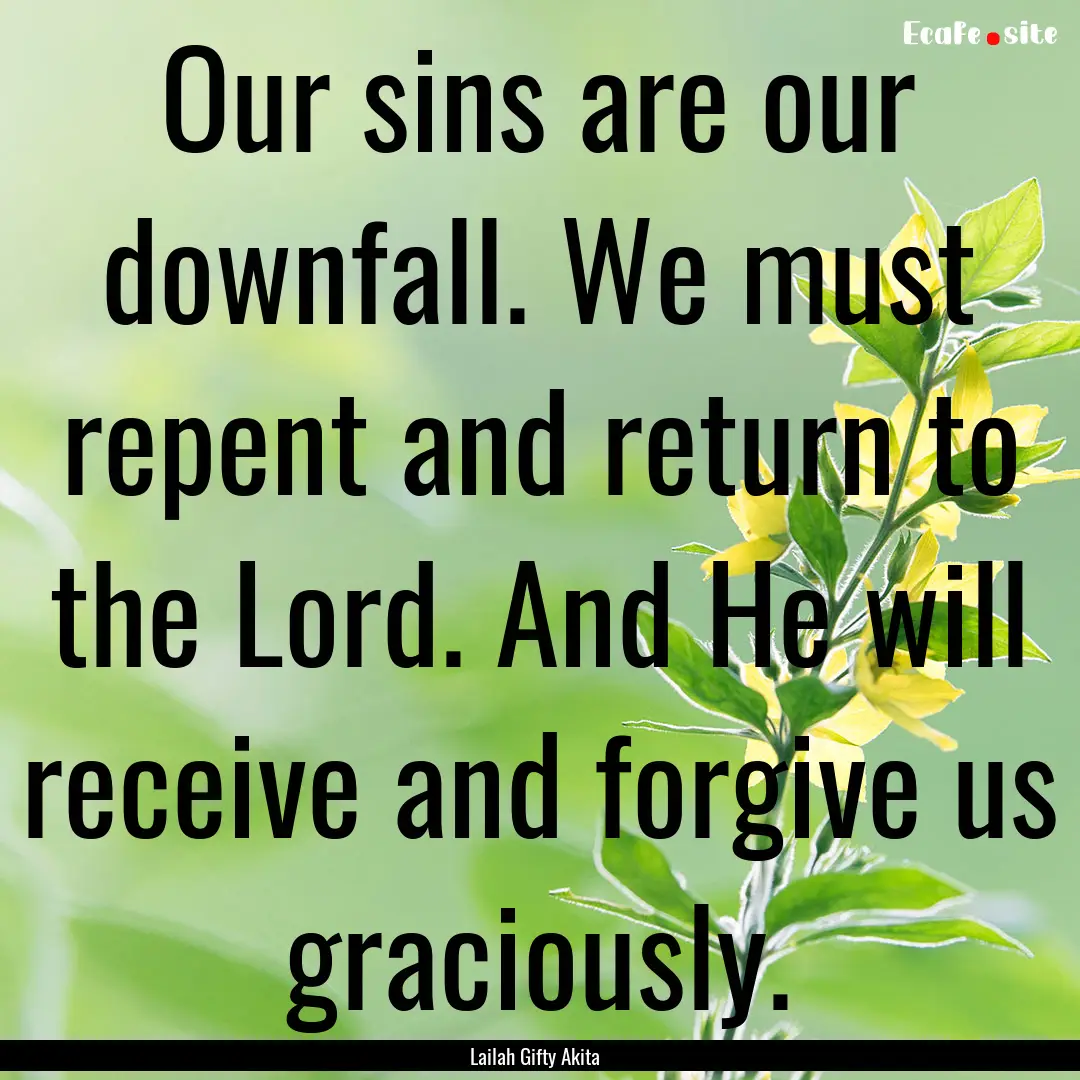 Our sins are our downfall. We must repent.... : Quote by Lailah Gifty Akita