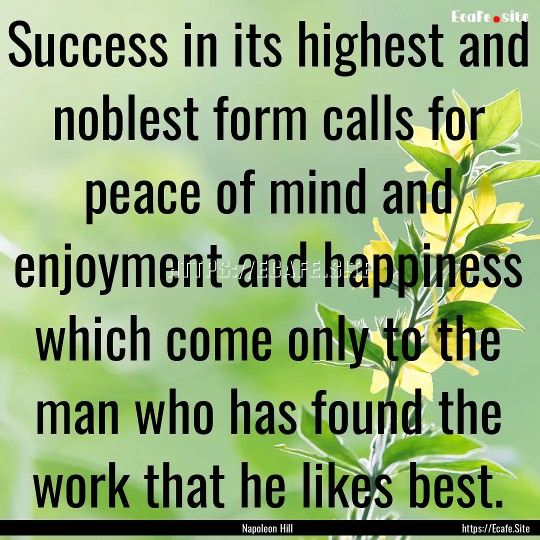 Success in its highest and noblest form calls.... : Quote by Napoleon Hill