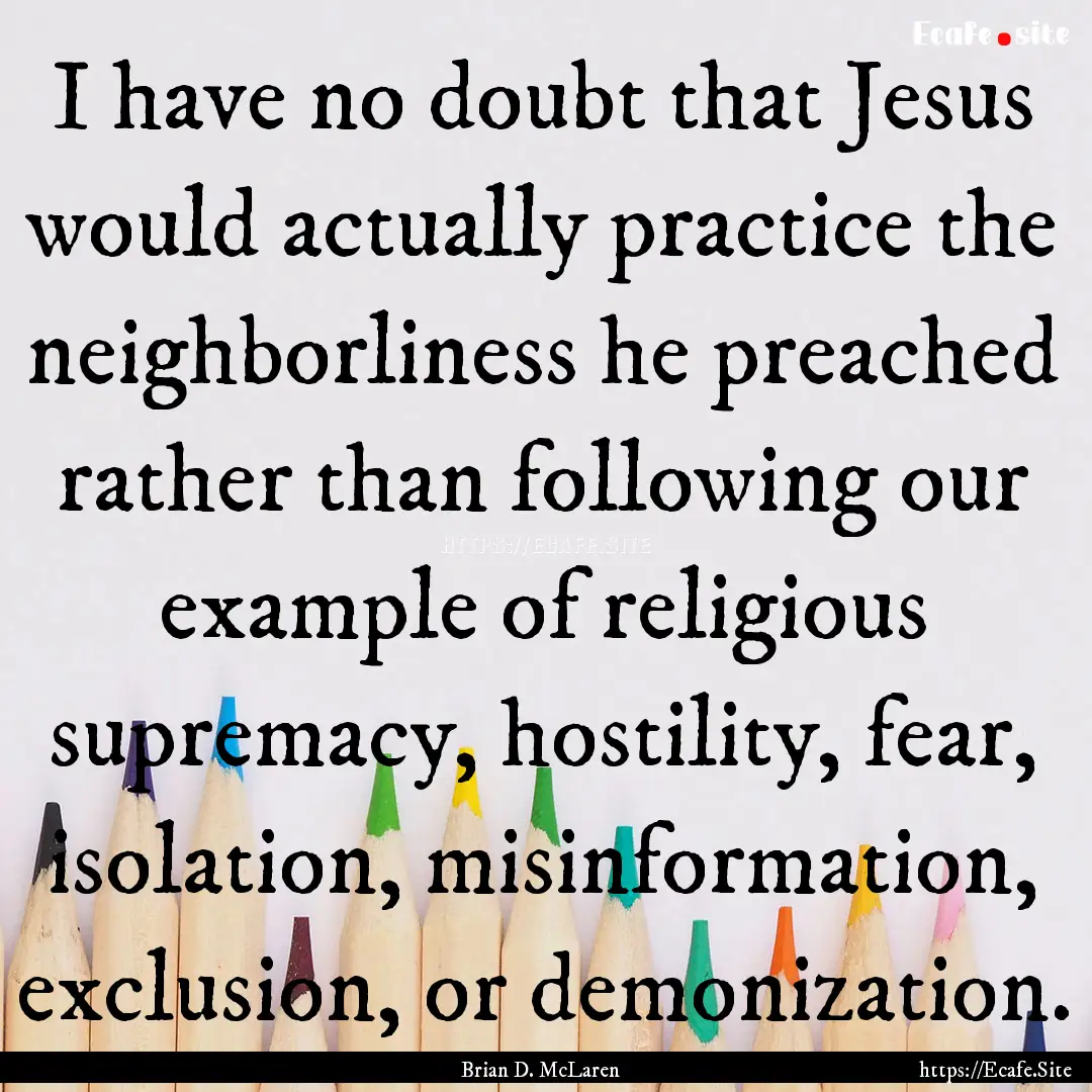 I have no doubt that Jesus would actually.... : Quote by Brian D. McLaren