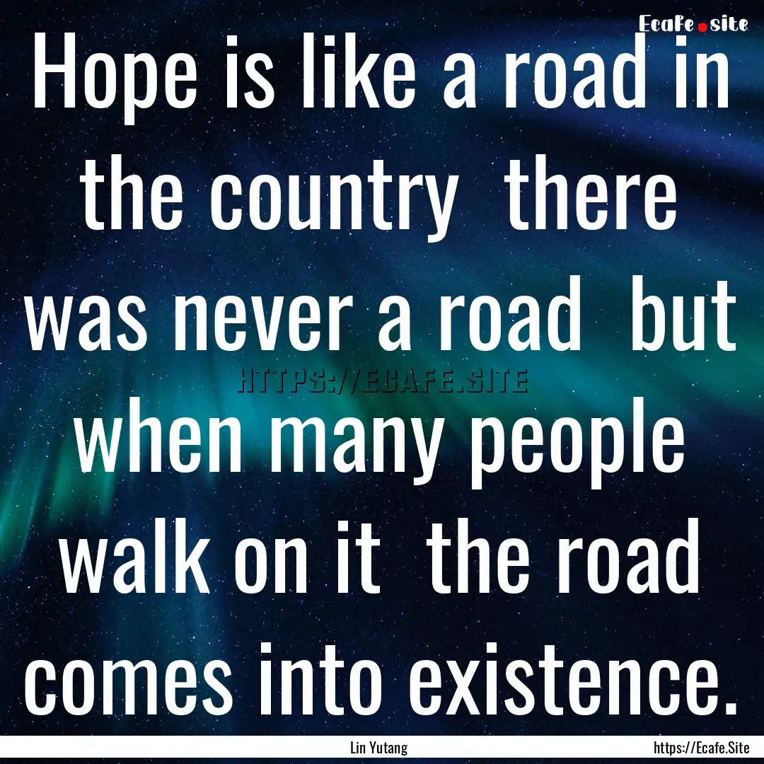 Hope is like a road in the country there.... : Quote by Lin Yutang