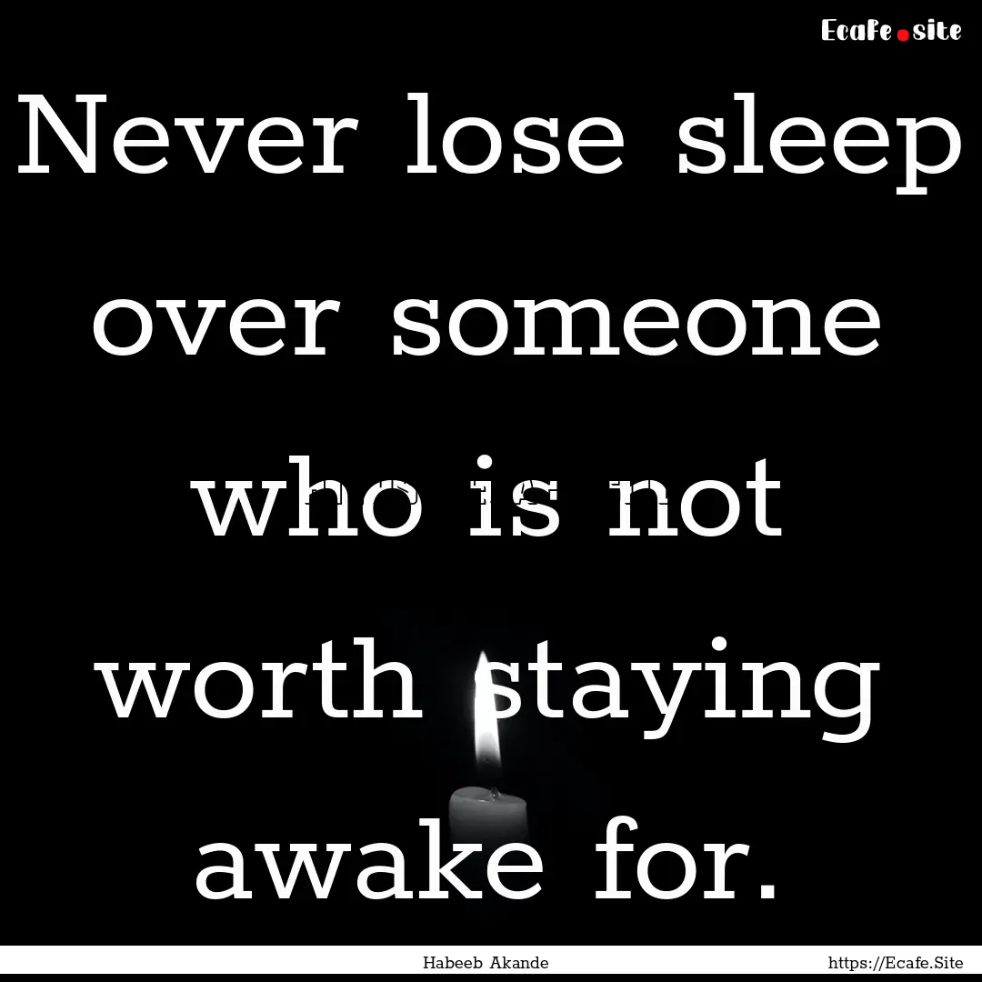 Never lose sleep over someone who is not.... : Quote by Habeeb Akande