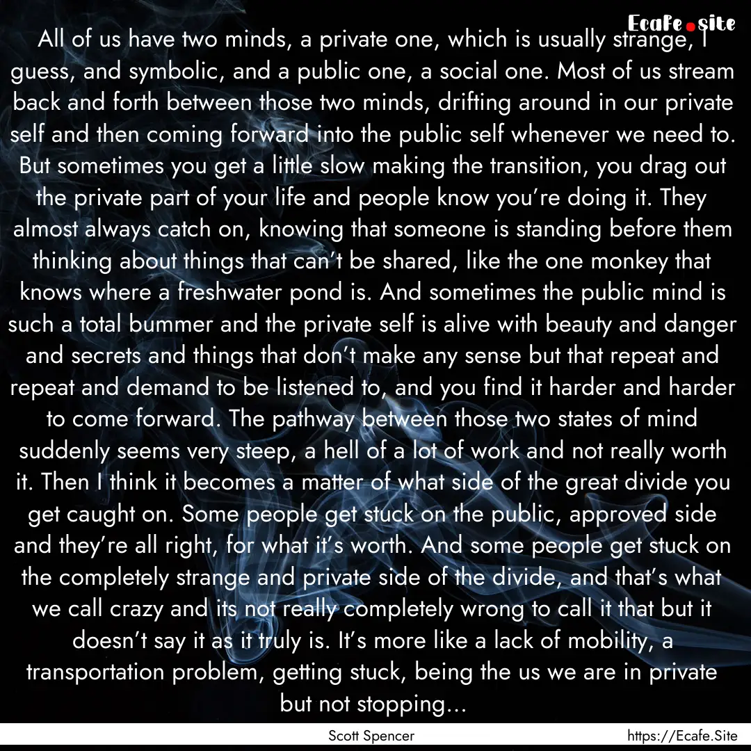 All of us have two minds, a private one,.... : Quote by Scott Spencer