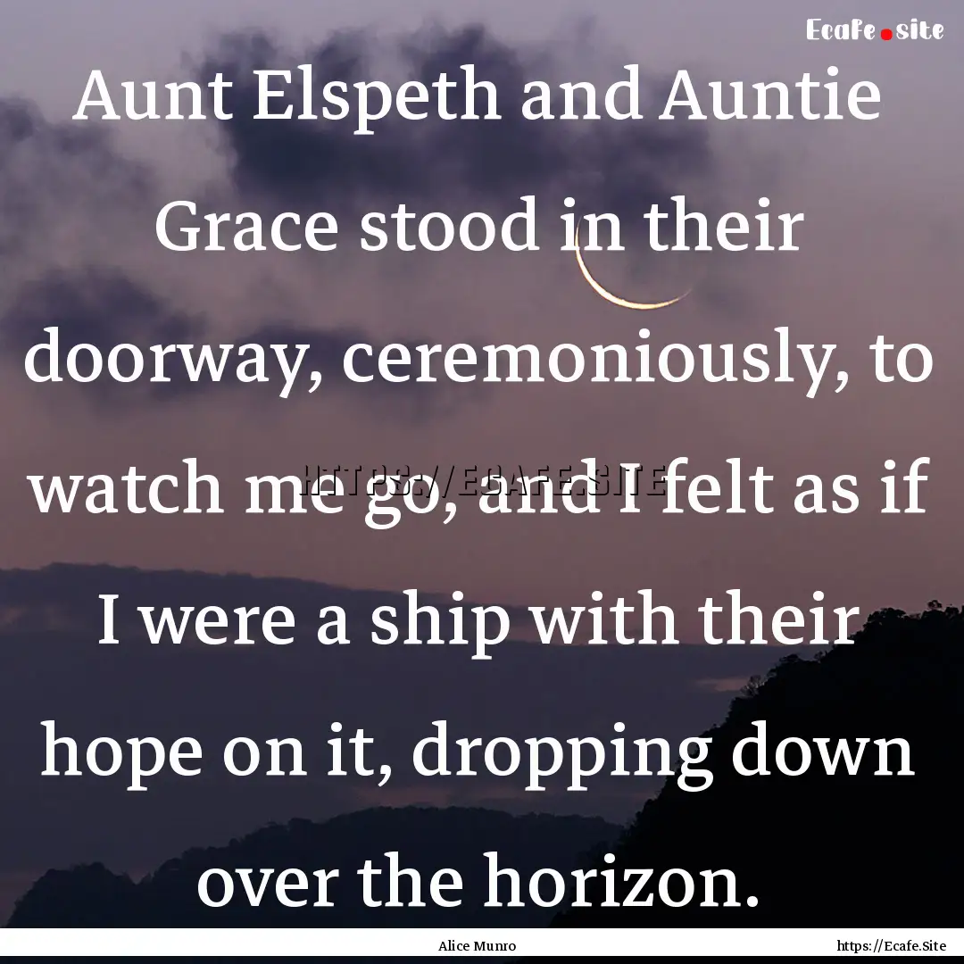 Aunt Elspeth and Auntie Grace stood in their.... : Quote by Alice Munro