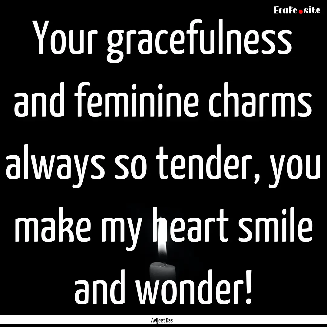 Your gracefulness and feminine charms always.... : Quote by Avijeet Das