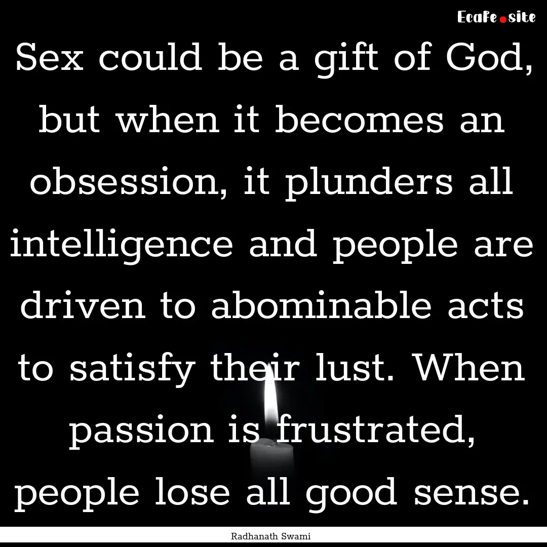 Sex could be a gift of God, but when it becomes.... : Quote by Radhanath Swami