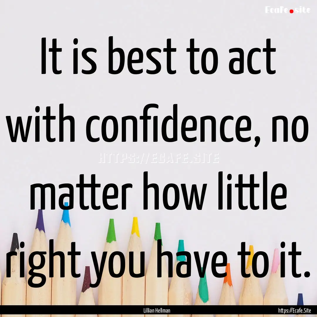 It is best to act with confidence, no matter.... : Quote by Lillian Hellman