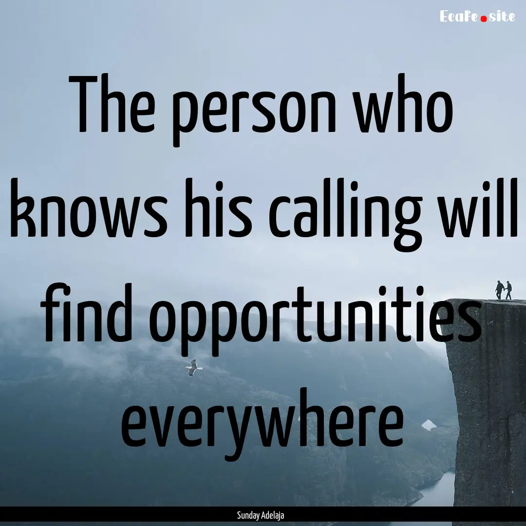 The person who knows his calling will find.... : Quote by Sunday Adelaja