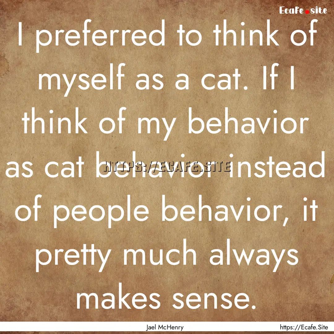 I preferred to think of myself as a cat..... : Quote by Jael McHenry