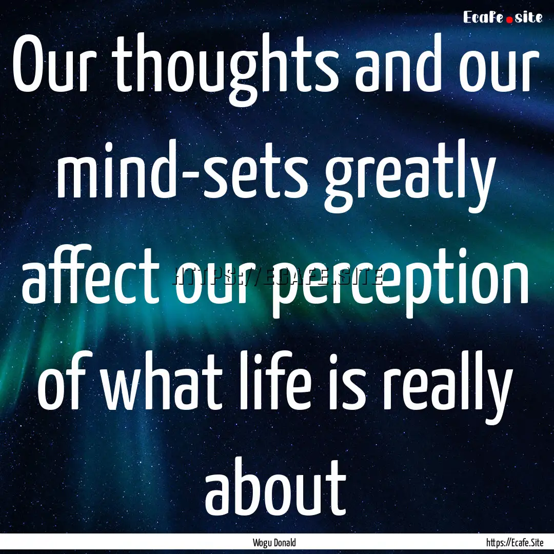 Our thoughts and our mind-sets greatly affect.... : Quote by Wogu Donald