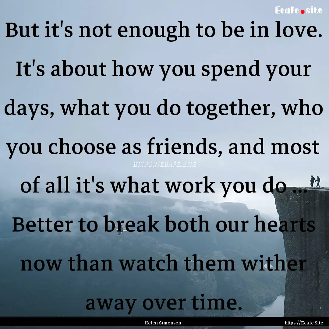 But it's not enough to be in love. It's about.... : Quote by Helen Simonson