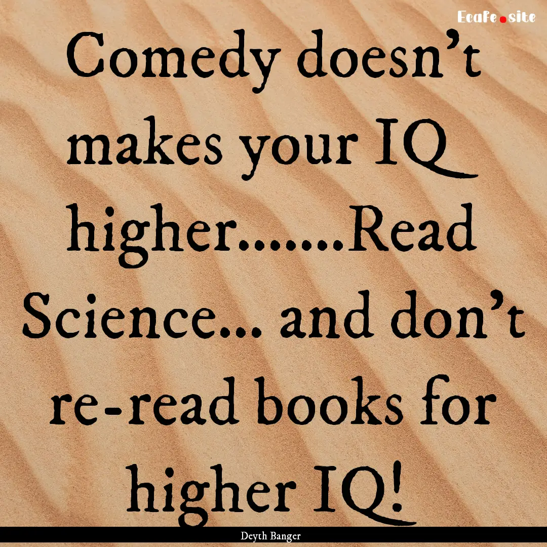 Comedy doesn't makes your IQ higher.......Read.... : Quote by Deyth Banger