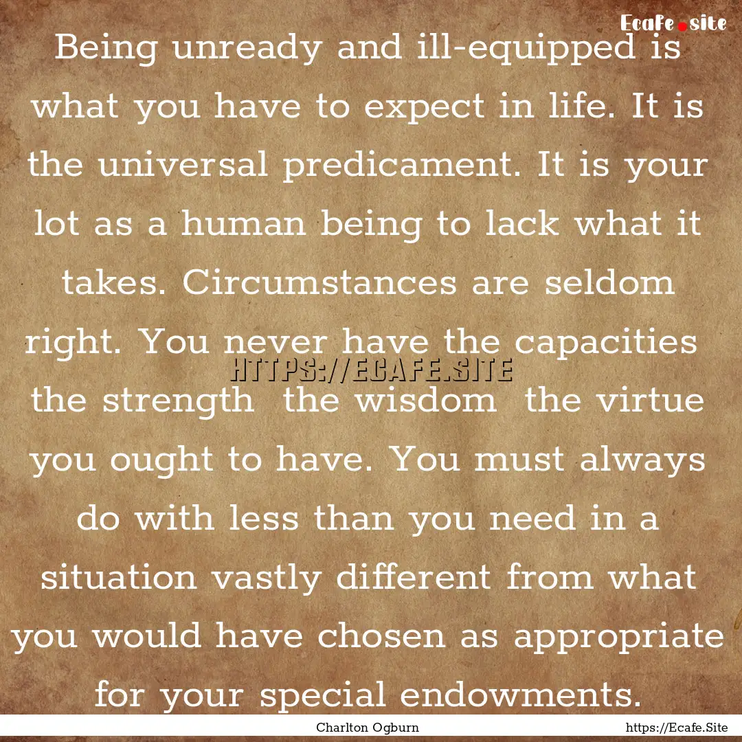 Being unready and ill-equipped is what you.... : Quote by Charlton Ogburn