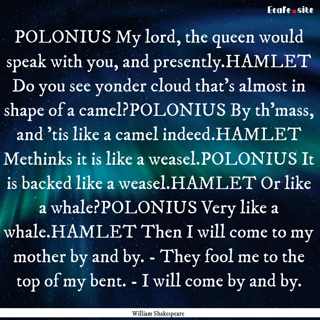 POLONIUS My lord, the queen would speak with.... : Quote by William Shakespeare