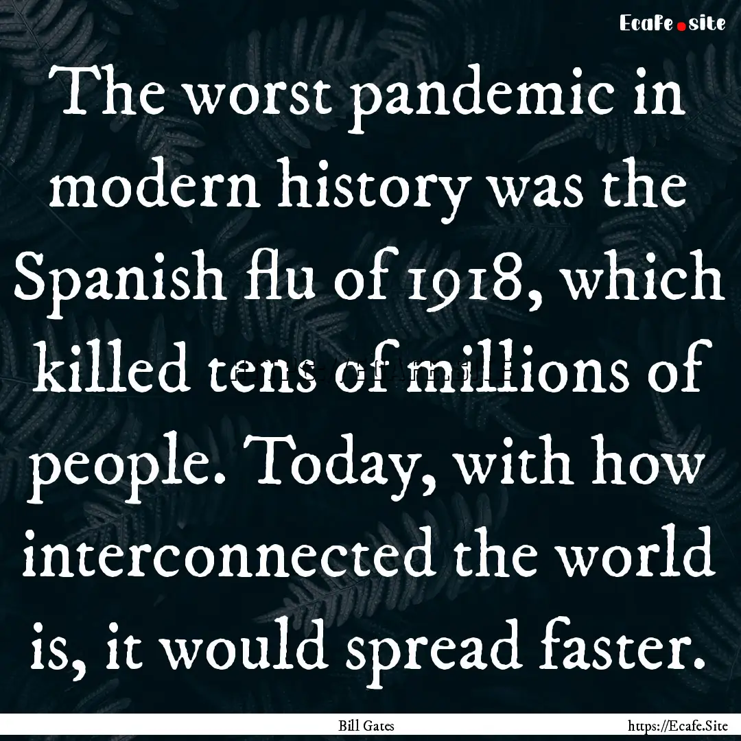 The worst pandemic in modern history was.... : Quote by Bill Gates