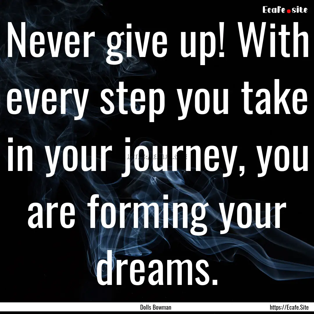 Never give up! With every step you take in.... : Quote by Dolls Bowman