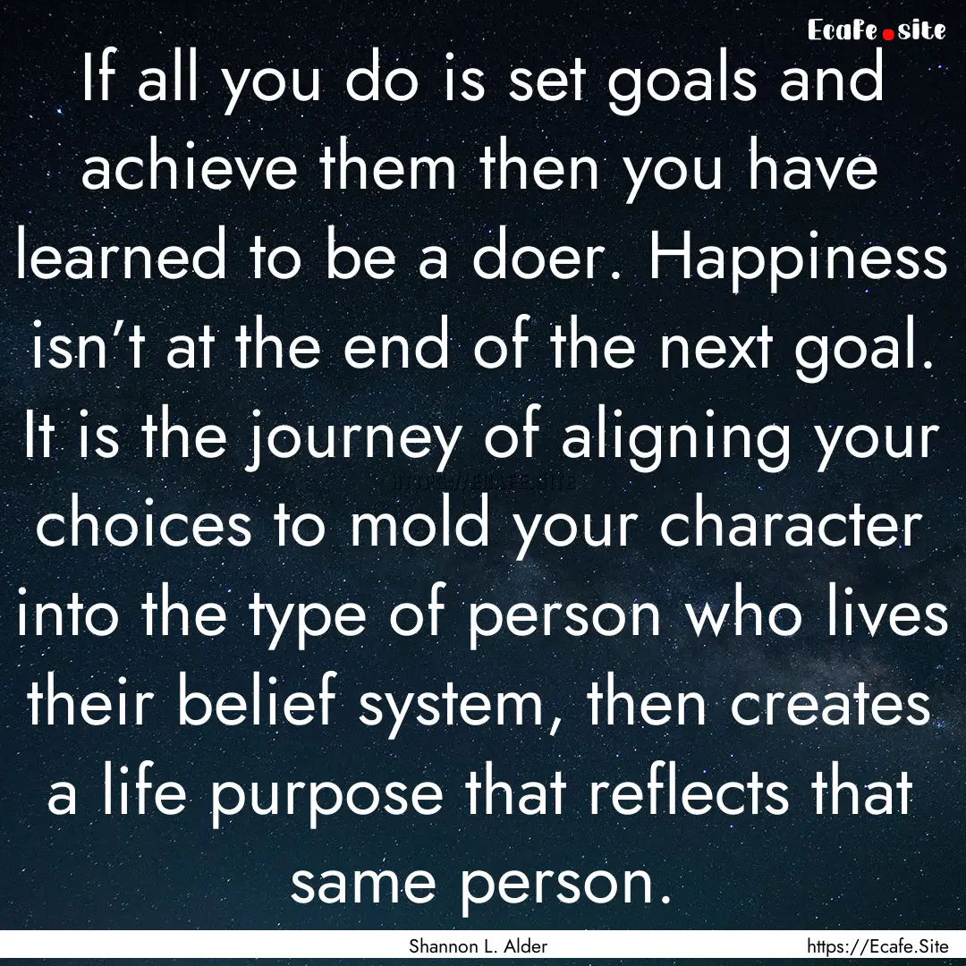 If all you do is set goals and achieve them.... : Quote by Shannon L. Alder