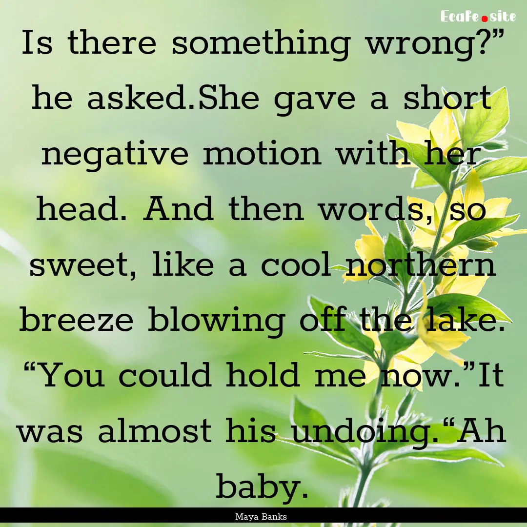 Is there something wrong?” he asked.She.... : Quote by Maya Banks