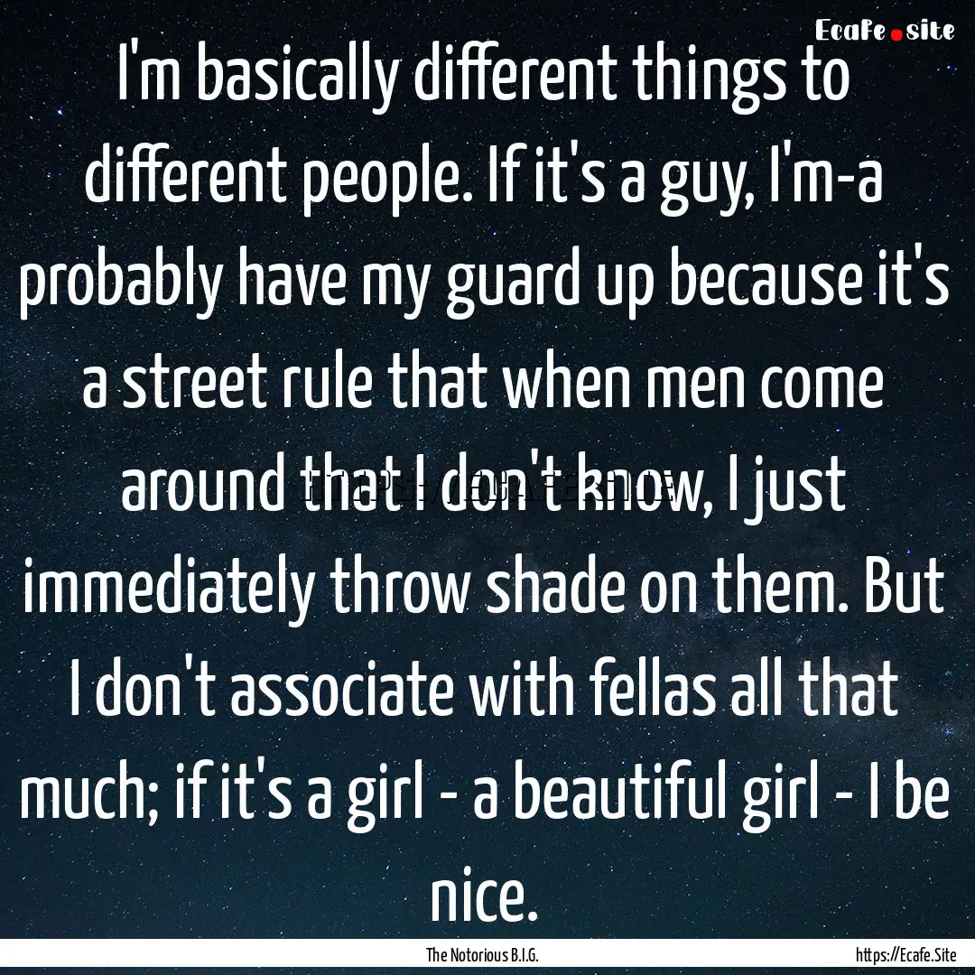 I'm basically different things to different.... : Quote by The Notorious B.I.G.