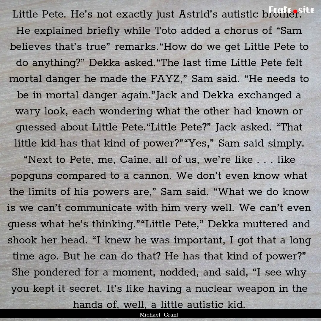 Little Pete. He’s not exactly just Astrid’s.... : Quote by Michael Grant