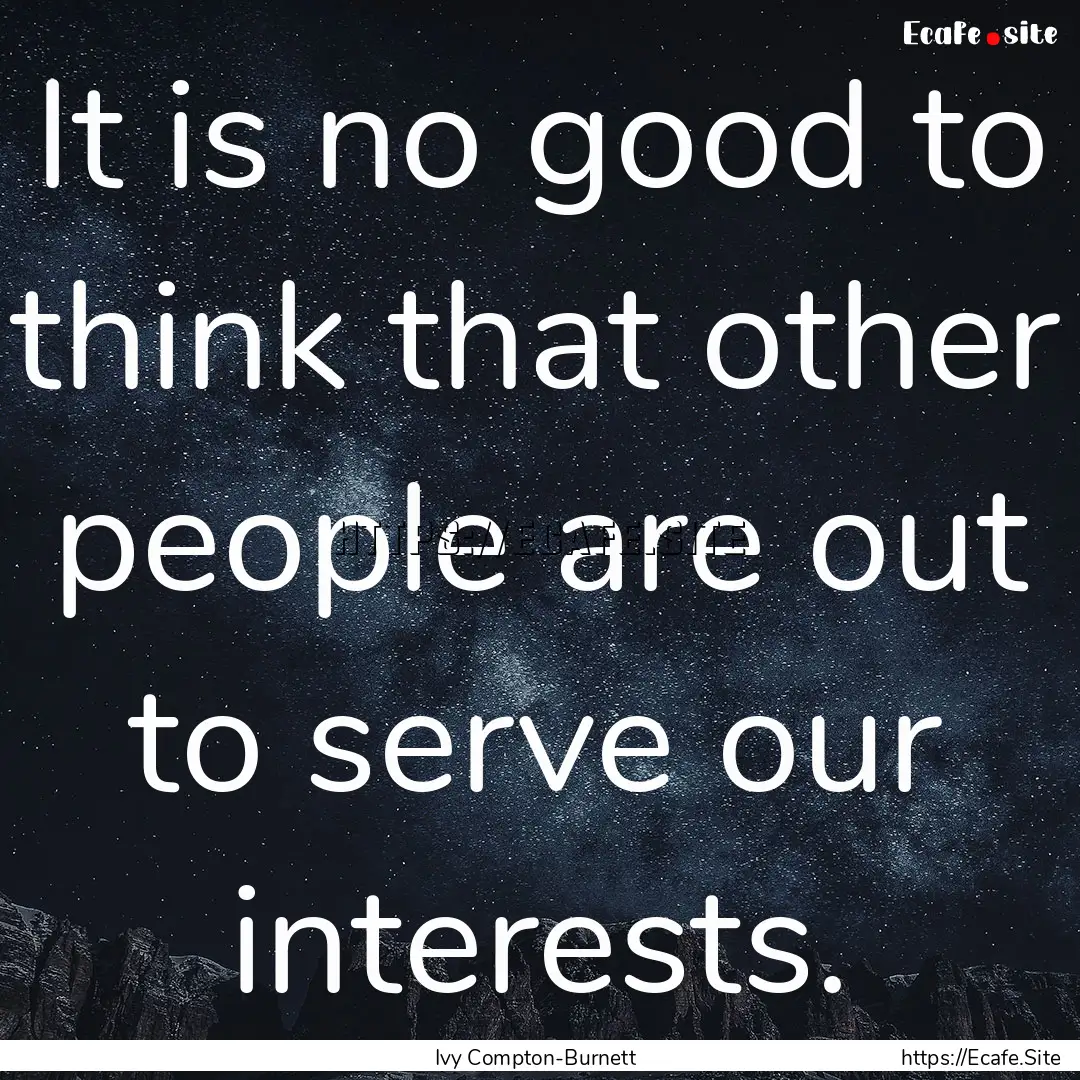 It is no good to think that other people.... : Quote by Ivy Compton-Burnett