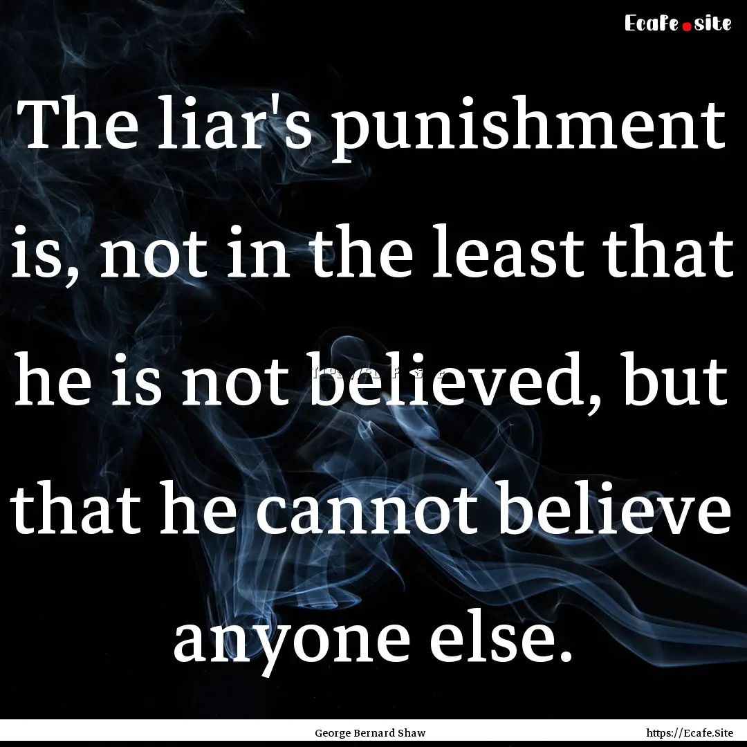 The liar's punishment is, not in the least.... : Quote by George Bernard Shaw