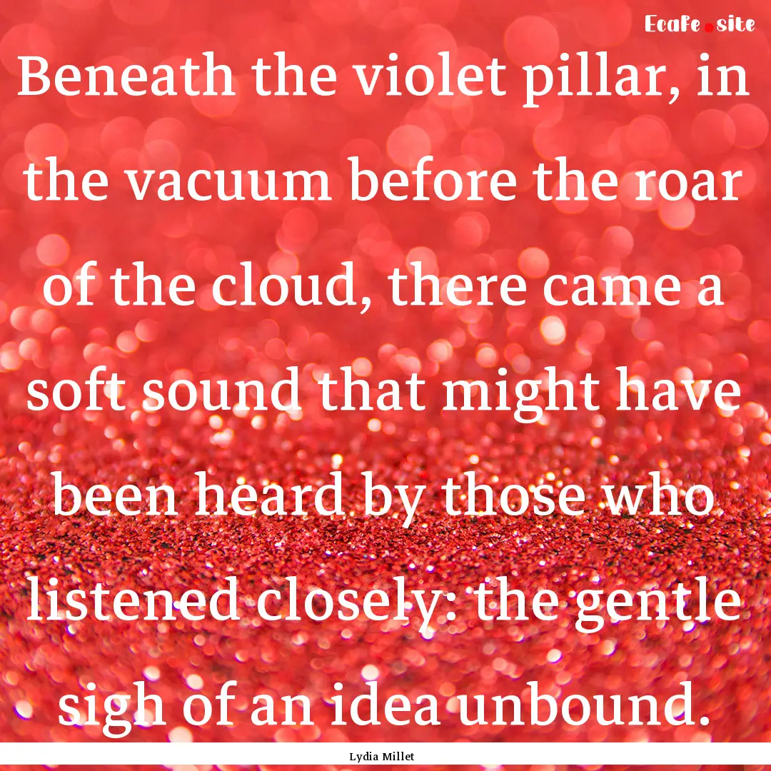 Beneath the violet pillar, in the vacuum.... : Quote by Lydia Millet