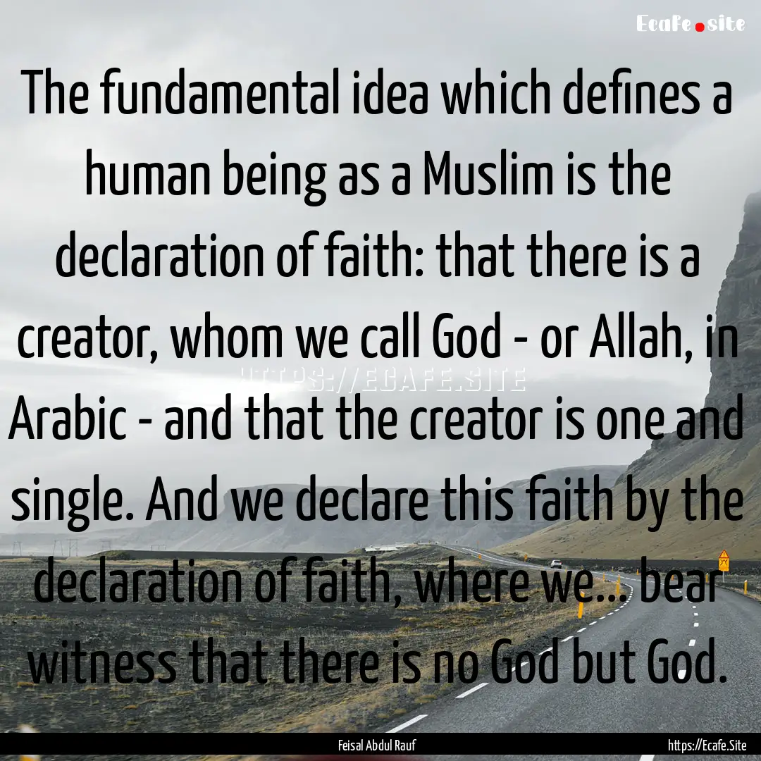 The fundamental idea which defines a human.... : Quote by Feisal Abdul Rauf