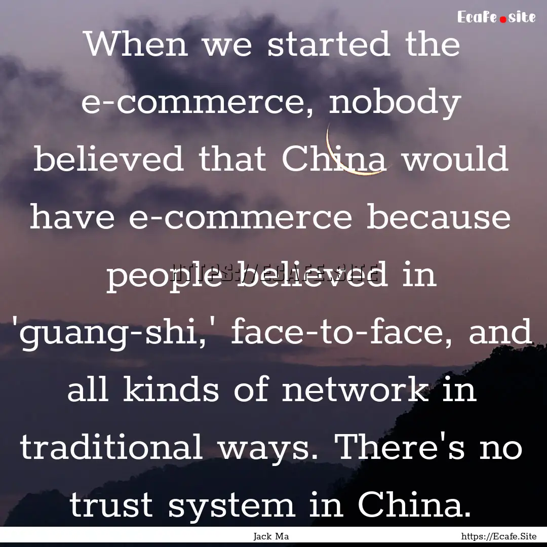 When we started the e-commerce, nobody believed.... : Quote by Jack Ma