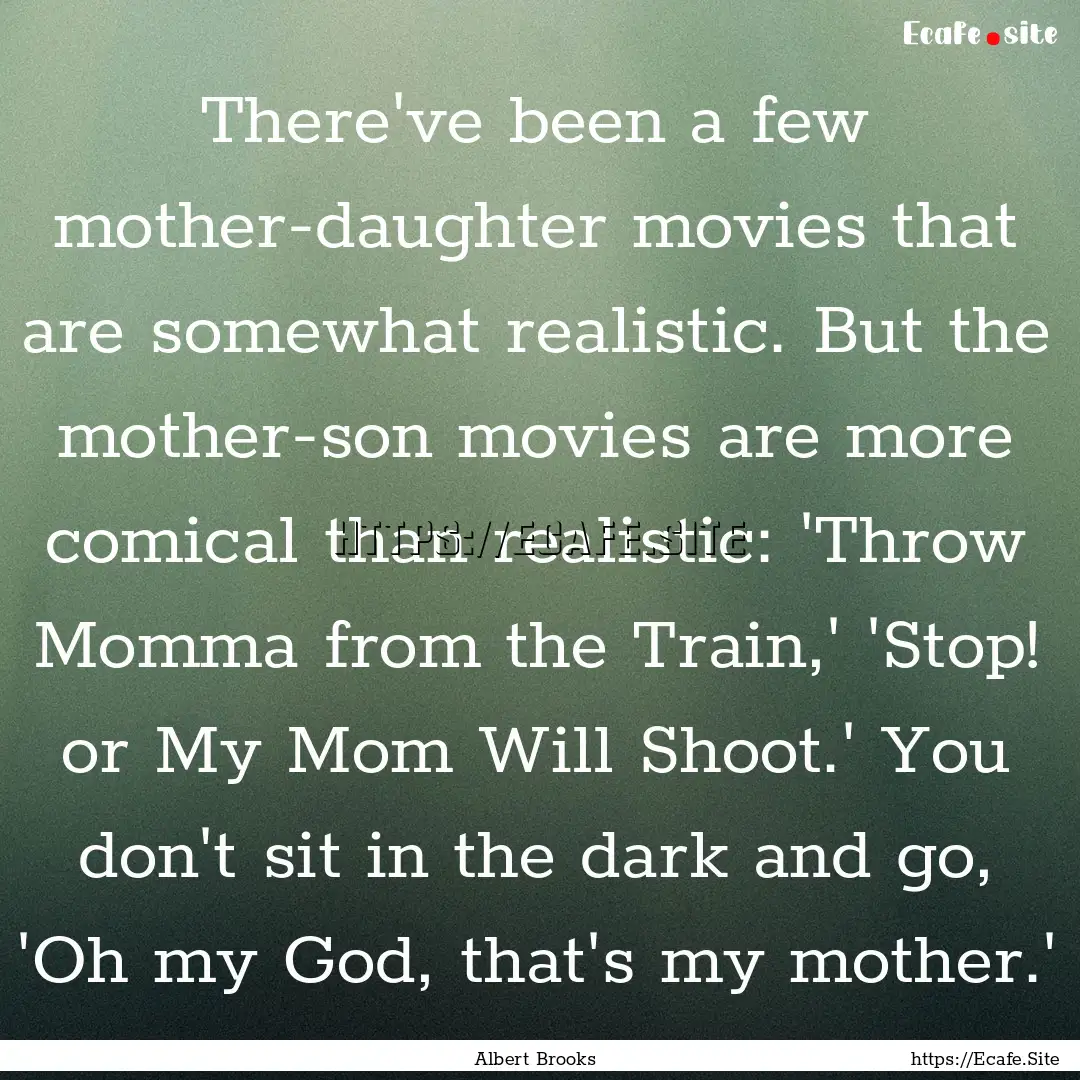 There've been a few mother-daughter movies.... : Quote by Albert Brooks