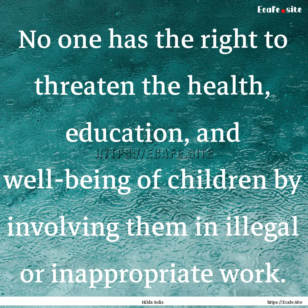 No one has the right to threaten the health,.... : Quote by Hilda Solis