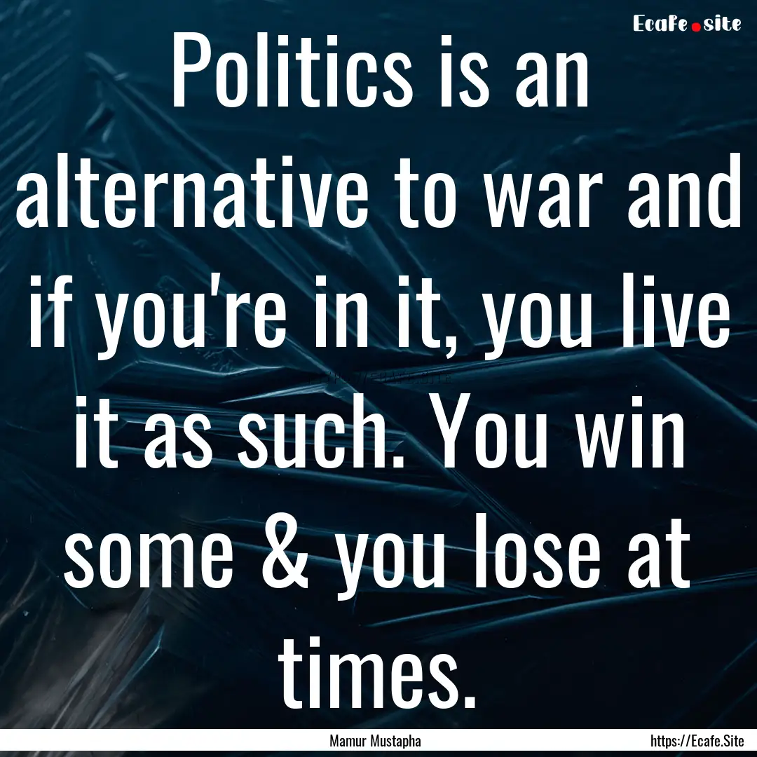 Politics is an alternative to war and if.... : Quote by Mamur Mustapha