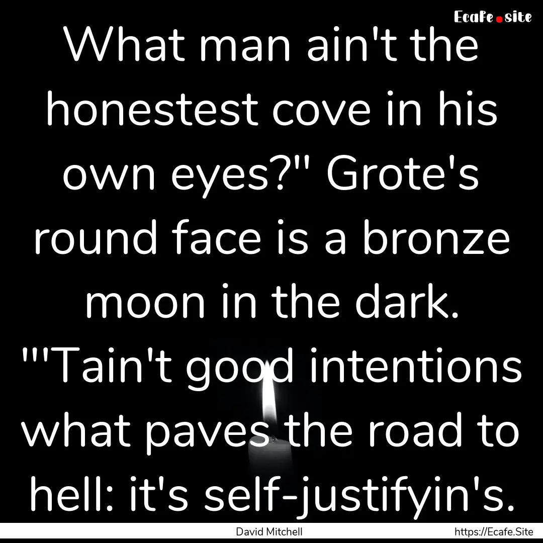 What man ain't the honestest cove in his.... : Quote by David Mitchell