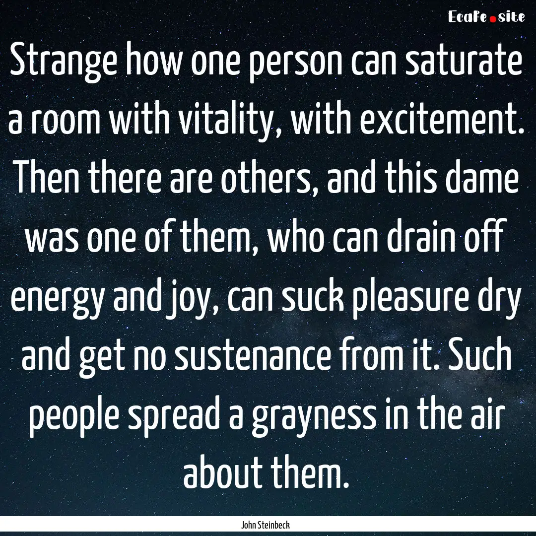 Strange how one person can saturate a room.... : Quote by John Steinbeck