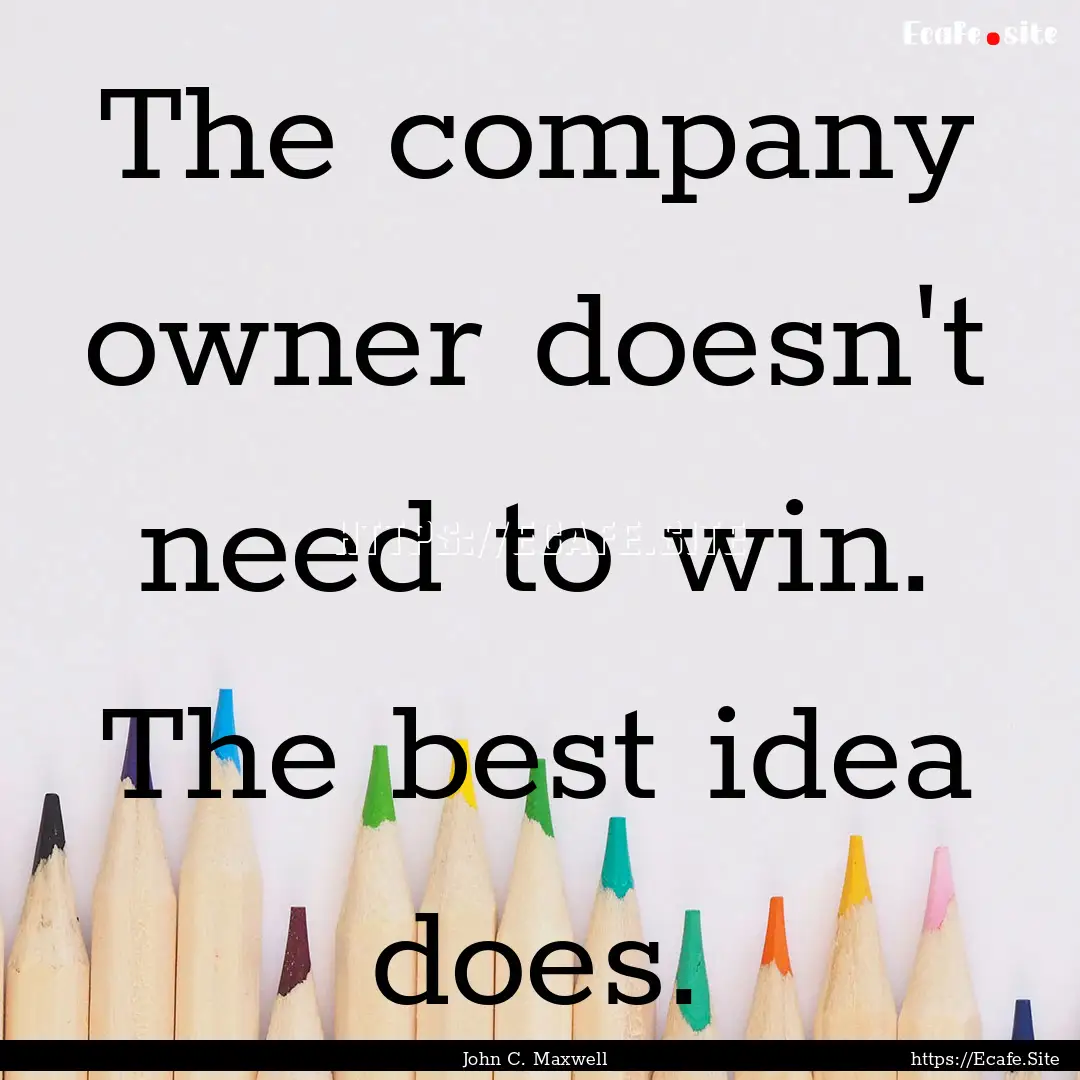 The company owner doesn't need to win. The.... : Quote by John C. Maxwell