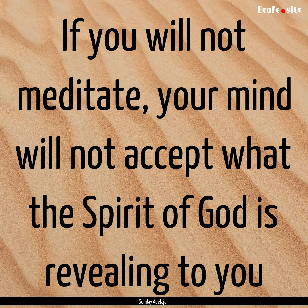 If you will not meditate, your mind will.... : Quote by Sunday Adelaja