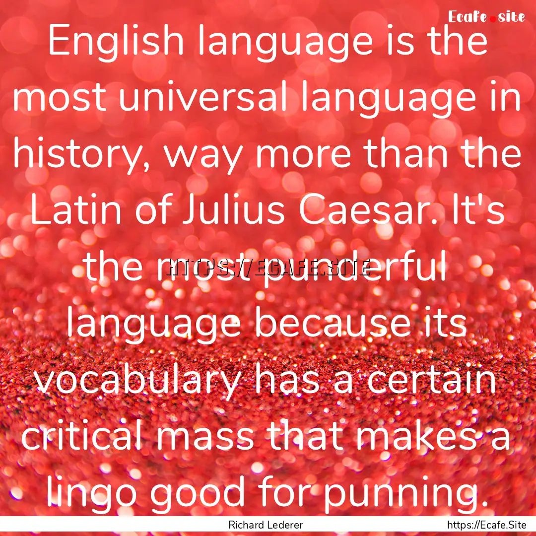 English language is the most universal language.... : Quote by Richard Lederer