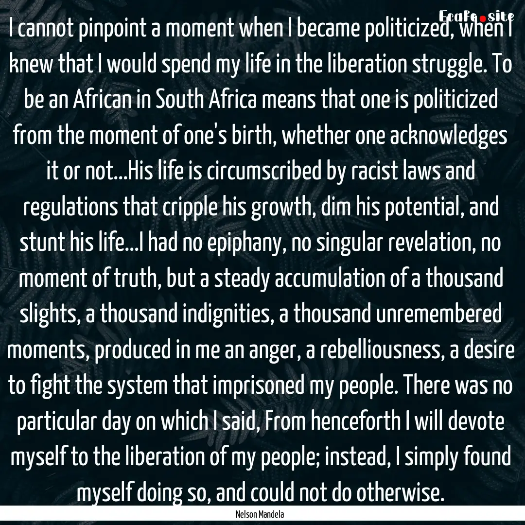 I cannot pinpoint a moment when I became.... : Quote by Nelson Mandela