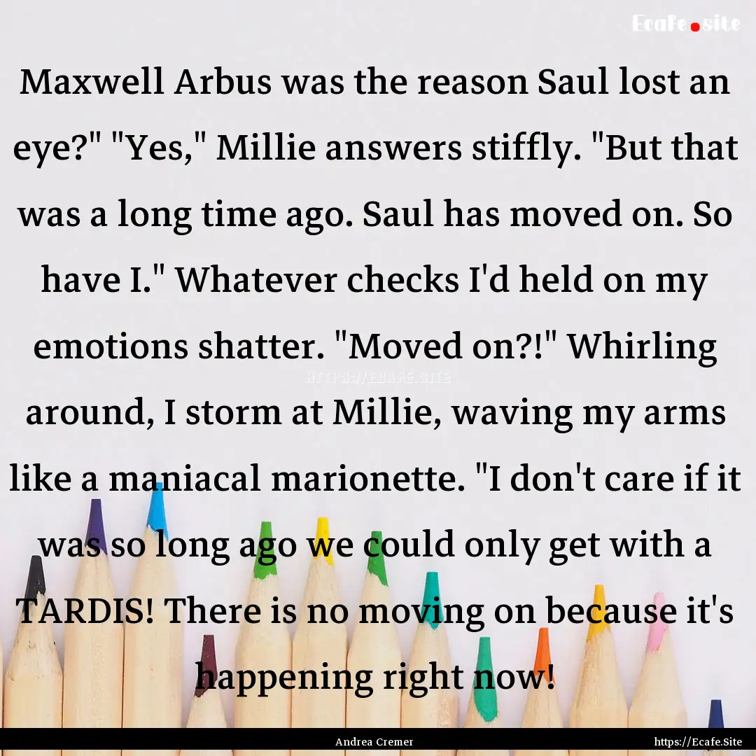 Maxwell Arbus was the reason Saul lost an.... : Quote by Andrea Cremer