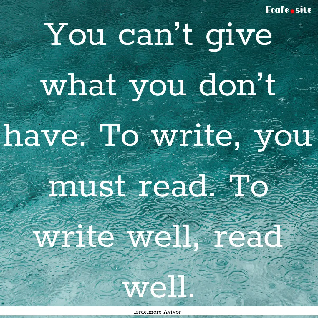 You can’t give what you don’t have. To.... : Quote by Israelmore Ayivor