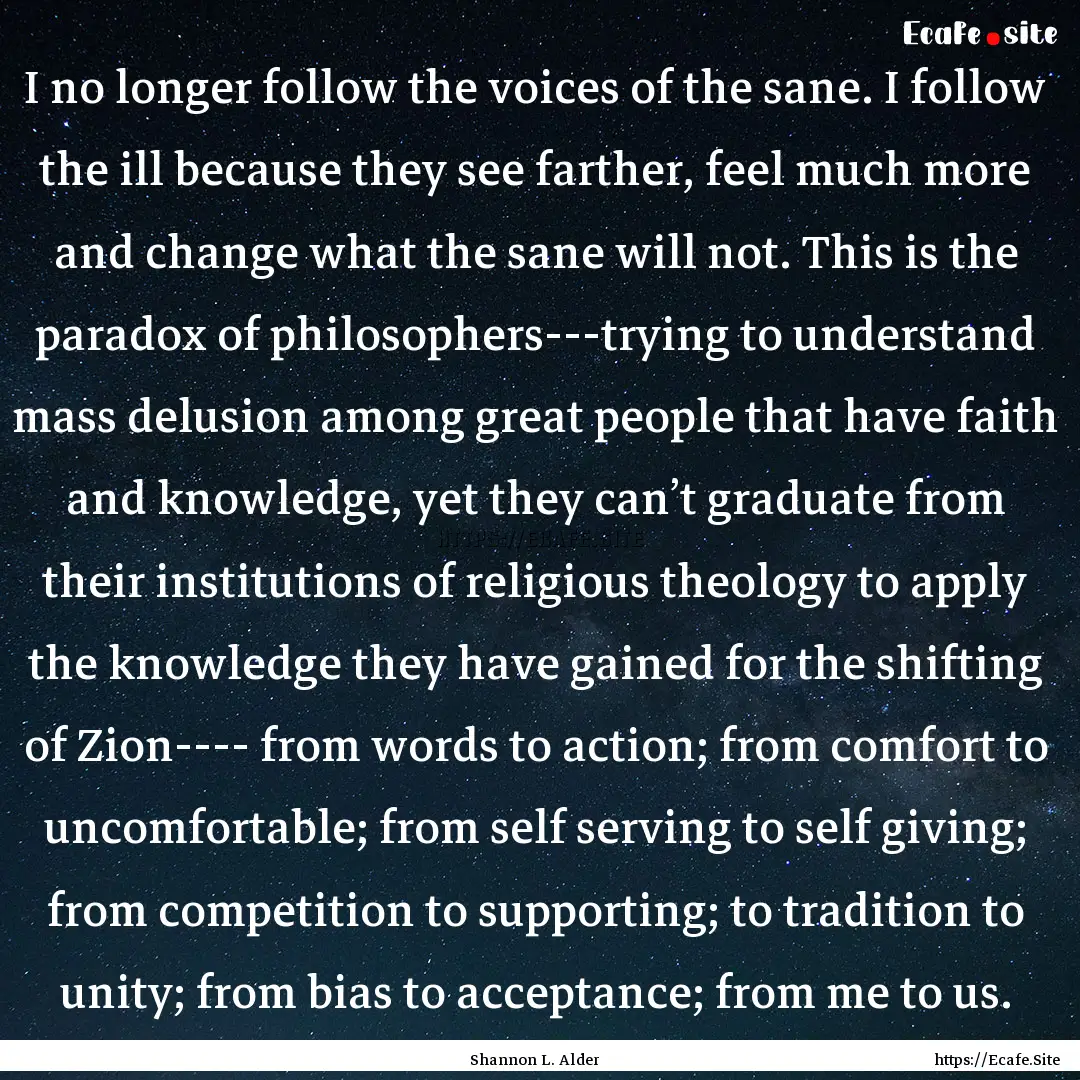 I no longer follow the voices of the sane..... : Quote by Shannon L. Alder