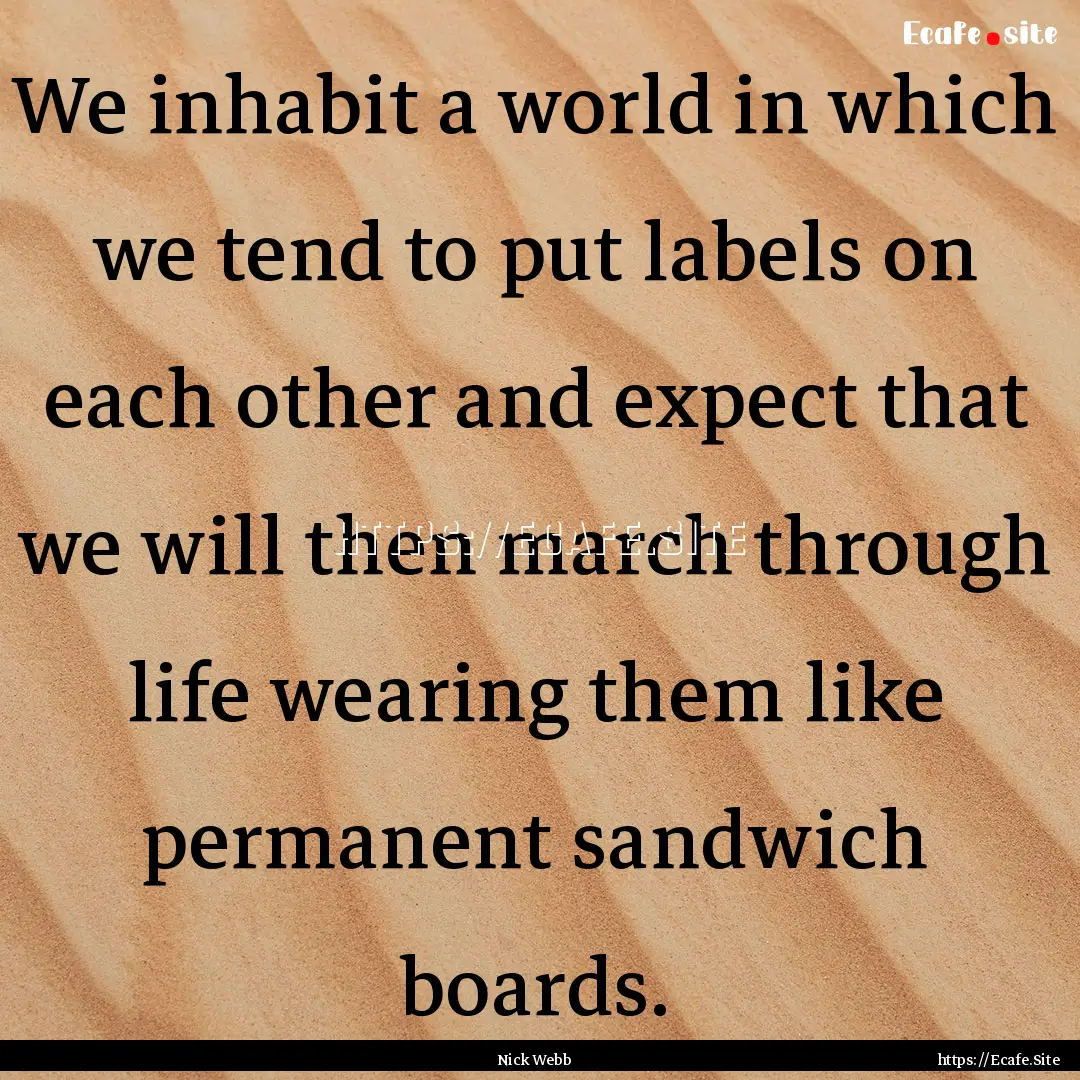 We inhabit a world in which we tend to put.... : Quote by Nick Webb