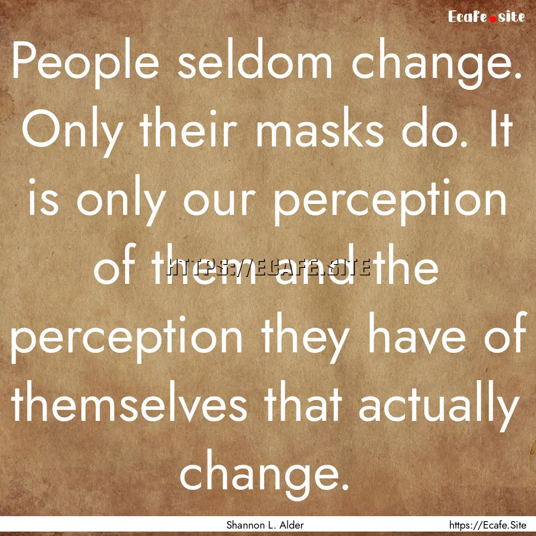 People seldom change. Only their masks do..... : Quote by Shannon L. Alder