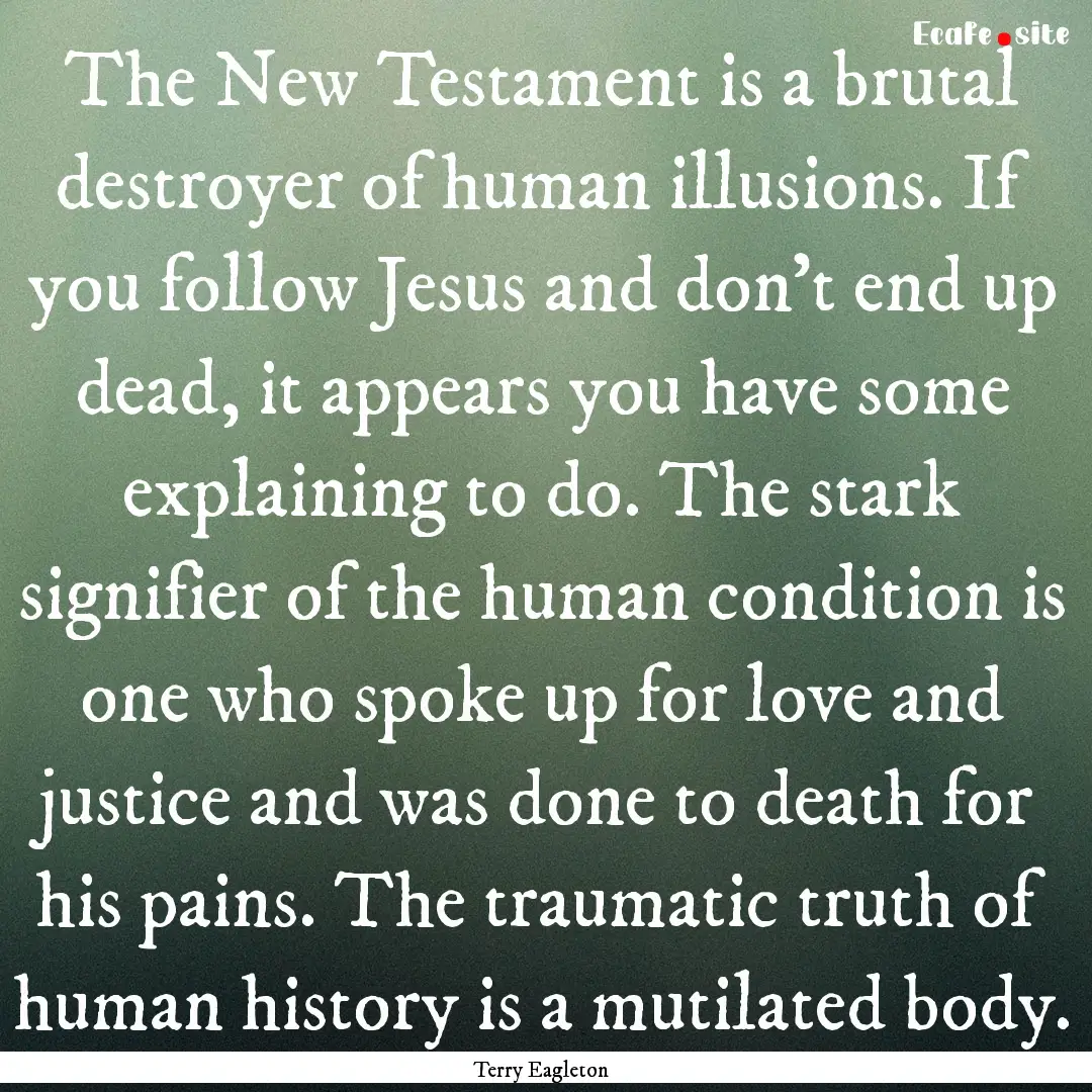 The New Testament is a brutal destroyer of.... : Quote by Terry Eagleton