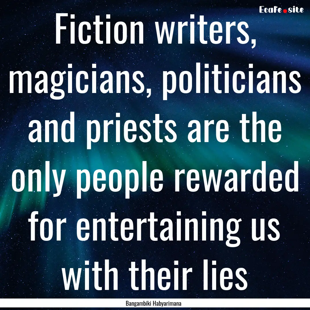 Fiction writers, magicians, politicians and.... : Quote by Bangambiki Habyarimana