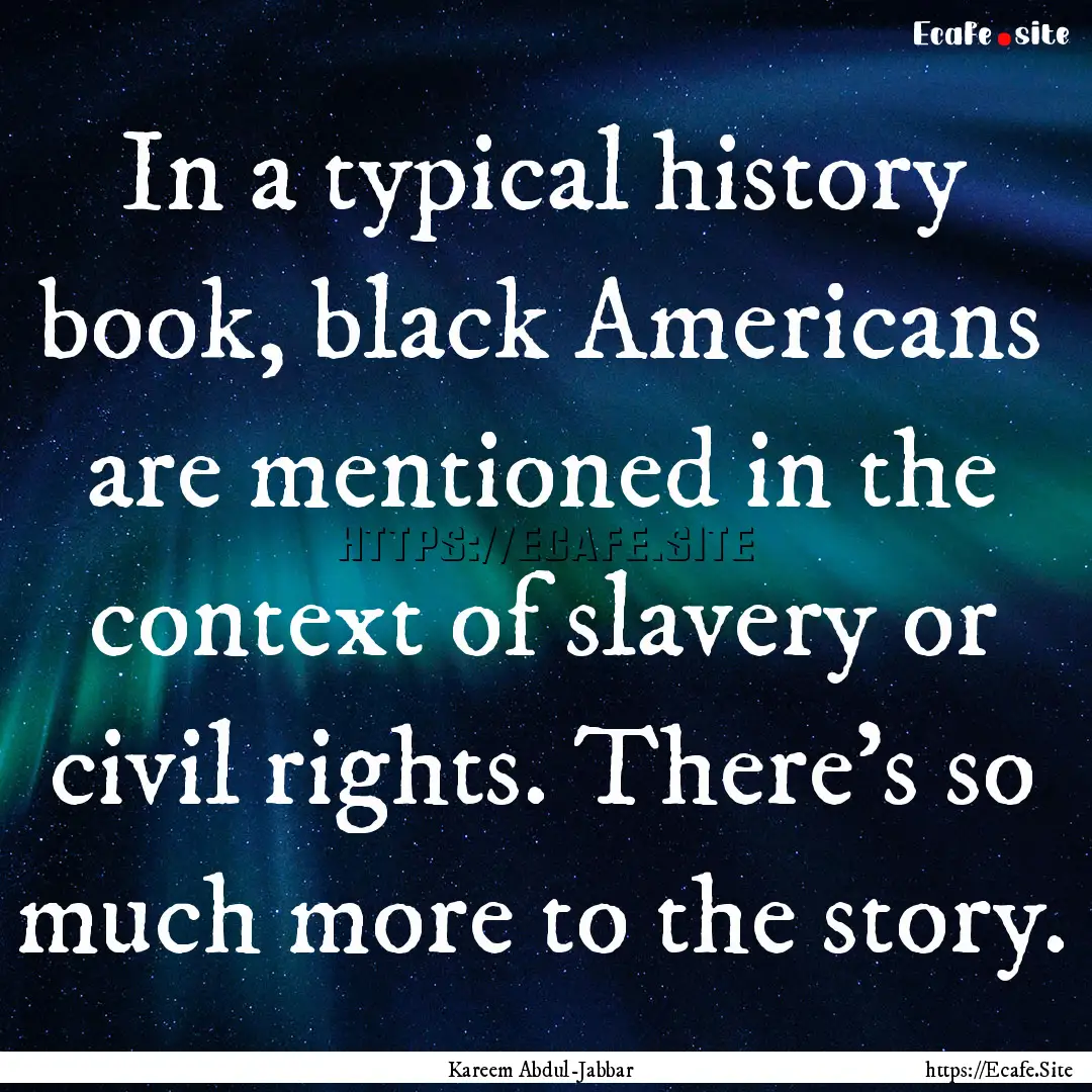 In a typical history book, black Americans.... : Quote by Kareem Abdul-Jabbar