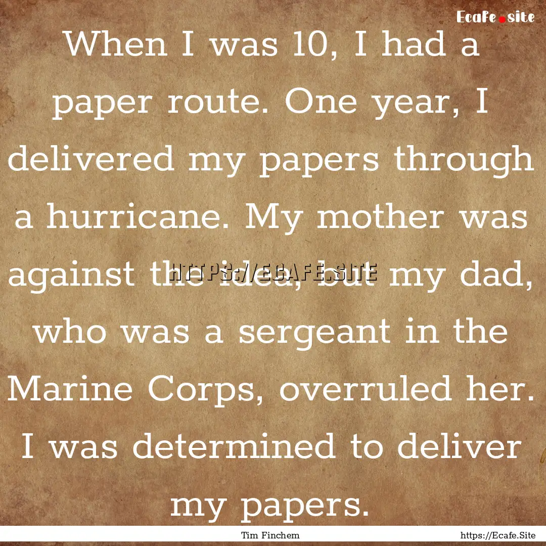 When I was 10, I had a paper route. One year,.... : Quote by Tim Finchem