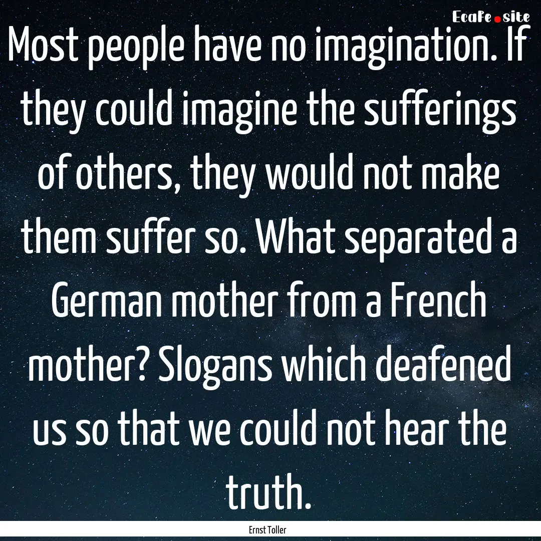 Most people have no imagination. If they.... : Quote by Ernst Toller