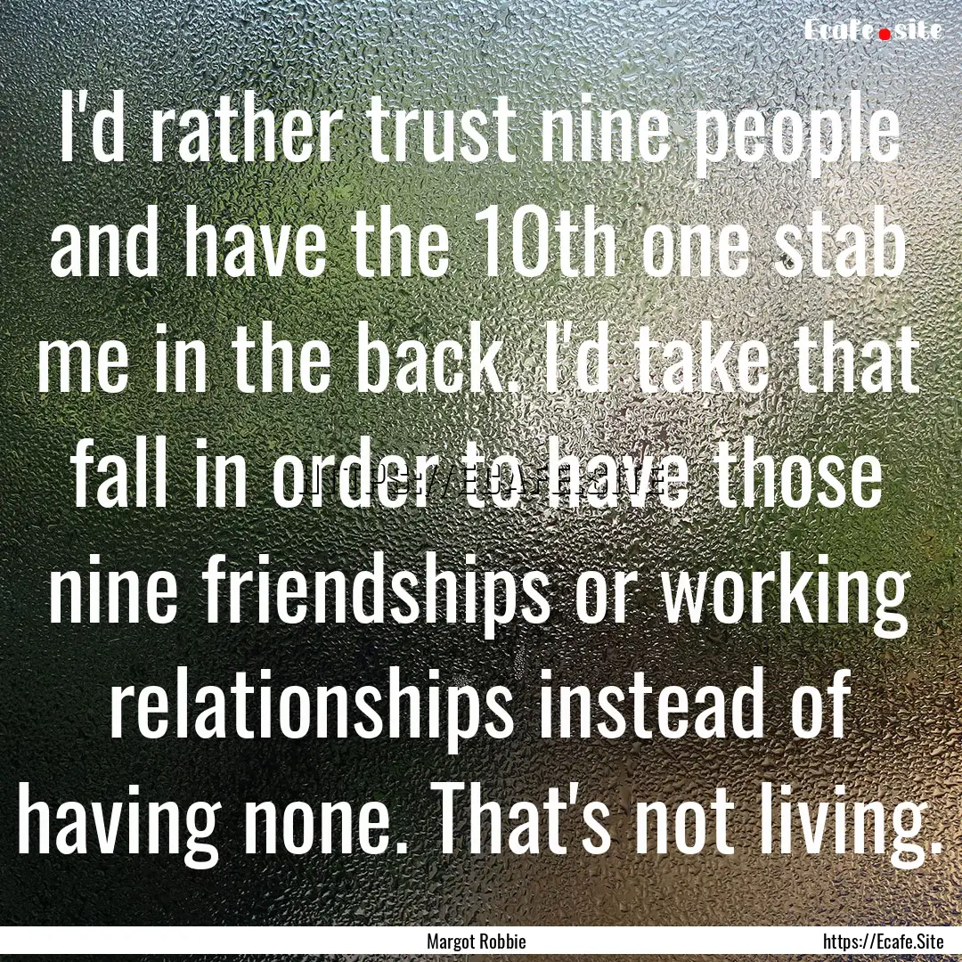 I'd rather trust nine people and have the.... : Quote by Margot Robbie