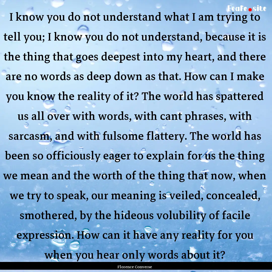 I know you do not understand what I am trying.... : Quote by Florence Converse