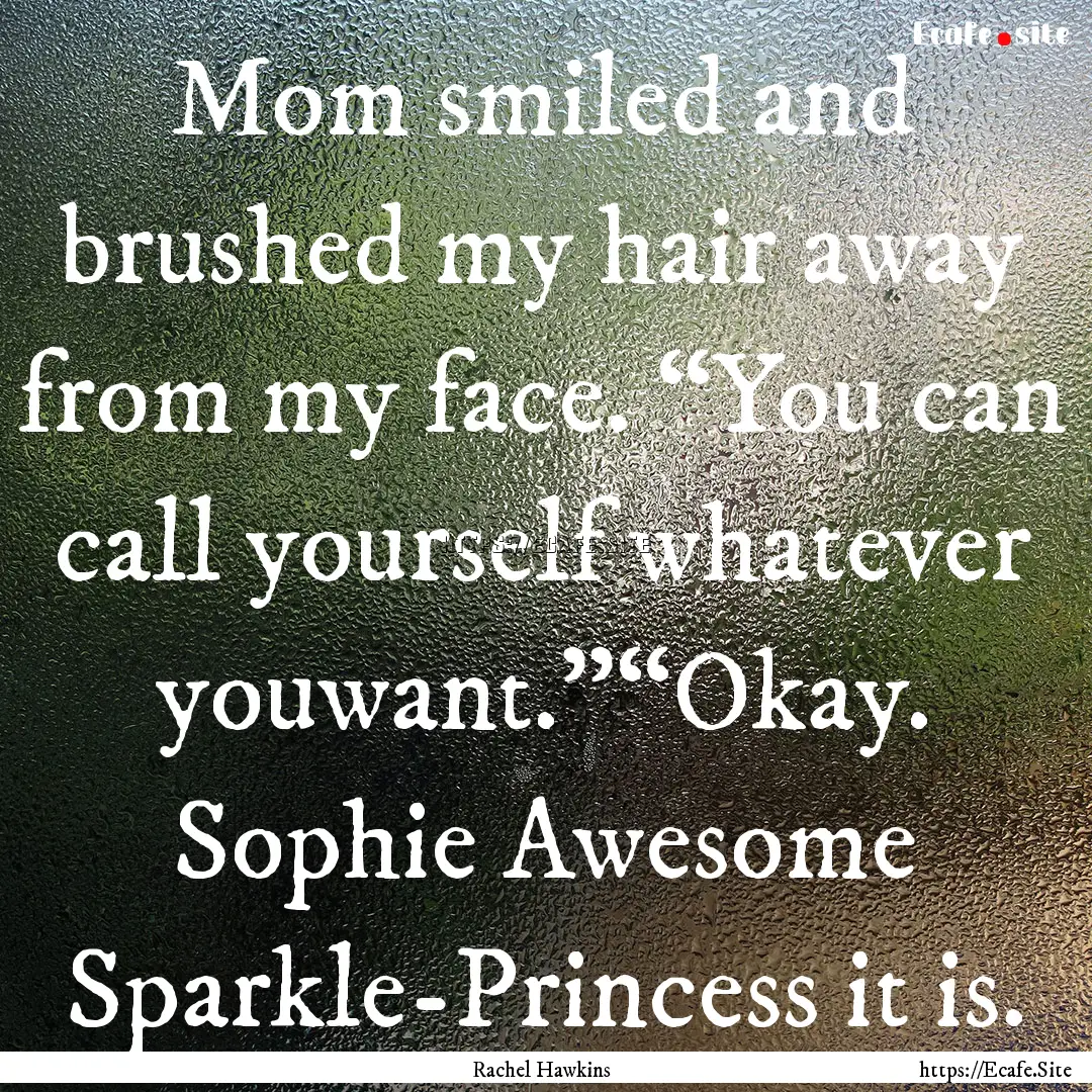 Mom smiled and brushed my hair away from.... : Quote by Rachel Hawkins